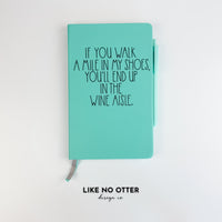 Teal If You Walk a Mile in My Shoes You'll End Up in the Wine Aisle Lined Journal