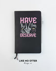 Black Have the day you deserve Lined Journal