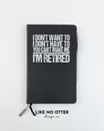 Black I don't want to. I don't have to. You can't make me. I'm Retired. Lined Journal