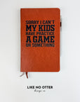 Brown Sorry I Can't My Kids Have Practice a Game or Something Lined Journal