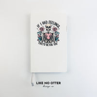 White If I Had Feelings They'd be For You Lined Journal