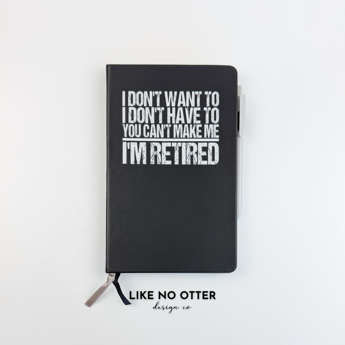 Black I don't want to. I don't have to. You can't make me. I'm Retired. Lined Journal