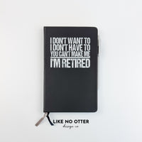 Black I don't want to. I don't have to. You can't make me. I'm Retired. Lined Journal