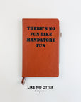 Brown There's No Fun Like Mandatory Fun Lined Journal