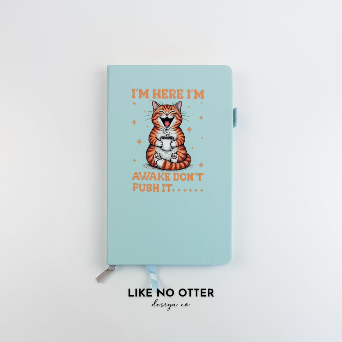 Sky Blue I'm Here, I'm Awake, Don’t Push It Cat Lined Journal