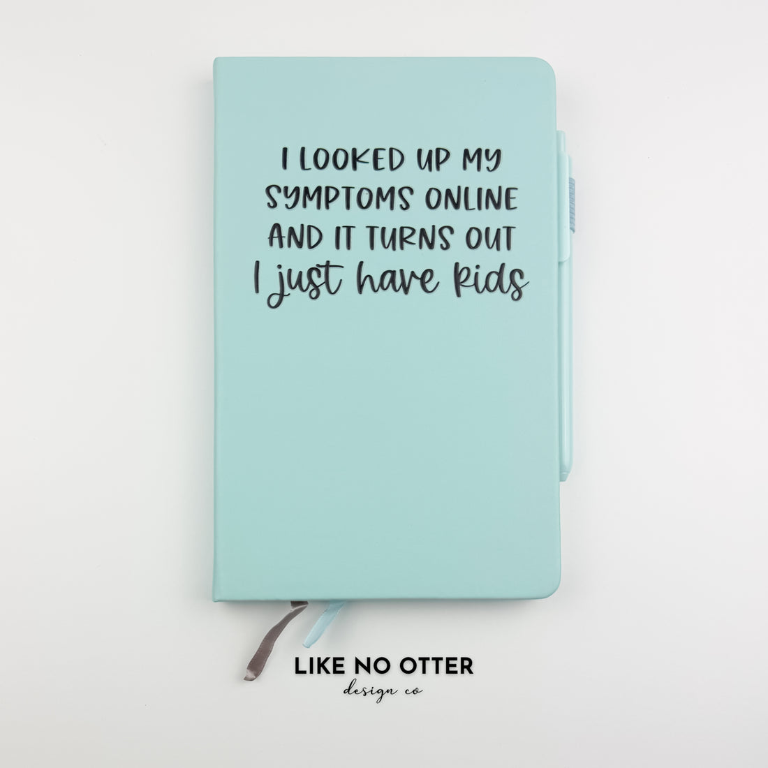 Sky Blue I Looked Up My Symptoms Online and It Turns Out I Just Have Kids Lined Journal